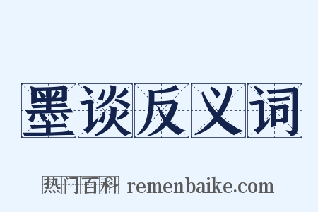 墨谈反义词是什么意思的图片